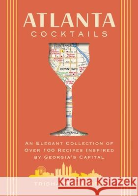 Atlanta Cocktails: An Elegant Collection of Over 100 Recipes Inspired by Georgia’s Capital Trisha Pintavorn 9781400344857 HarperCollins Focus