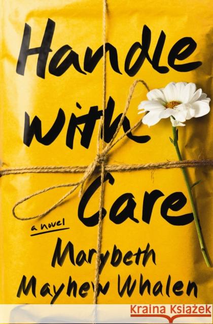 Handle with Care: A Novel Marybeth Mayhew Whalen 9781400345052