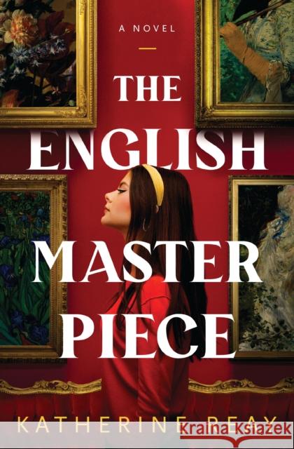 The English Masterpiece: A Novel Katherine Reay 9781400347278 Harper Muse