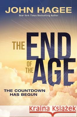 The End of the Age: The Countdown Has Begun John Hagee 9781400348305 Thomas Nelson