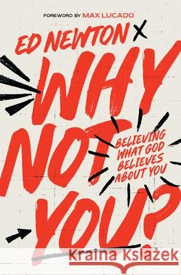 Why Not You?: Believing What God Believes About You Ed Newton 9781400350872