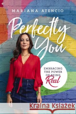 Perfectly You: Embracing the Power of Being Real Mariana Atencio 9781400352074 Thomas Nelson