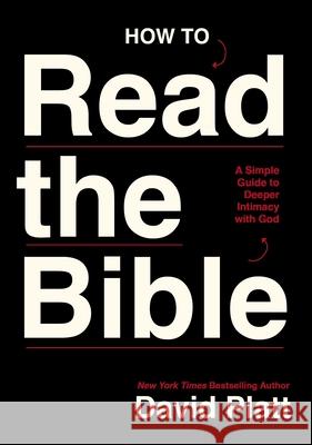 How to Read the Bible: A Simple Guide to Deeper Intimacy with God David Platt 9781400352531 Thomas Nelson
