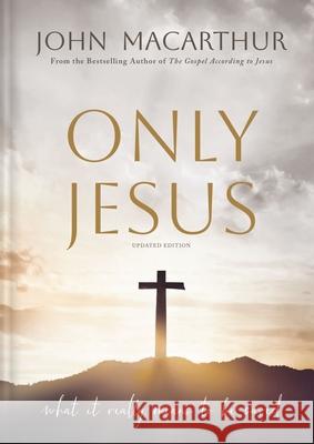Only Jesus, Updated Edition: What It Really Means to Be Saved John F. MacArthur 9781400355433 Thomas Nelson