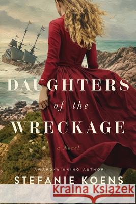 Daughters of the Wreckage Stefanie Koens 9781400356560 Thomas Nelson