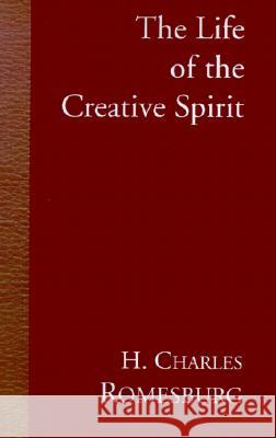 The Life of the Creative Spirit H. Charles Romesburg 9781401002589 Xlibris Corporation