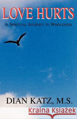 Love Hurts: A Spiritual Journey to Wholeness Katz, Dian 9781401010751