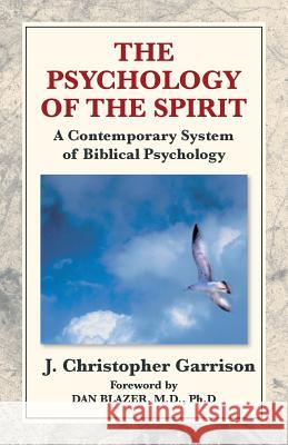 The Psychology of the Spirit: A Contemporary System of Biblical Psychology Garrison, J. Christopher 9781401010904 Xlibris Corporation