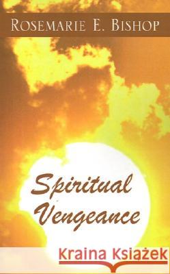 Spiritual Vengeance Rosemarie E. Bishop 9781401015992 Xlibris Corporation