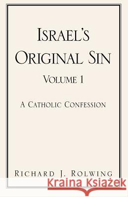 Israel's Original Sin, Volume 1: A Catholic Confession Rolwing, Richard J. 9781401019600 Xlibris Corporation