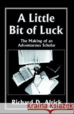 A Little Bit of Luck Richard D. Altick 9781401023126 Xlibris