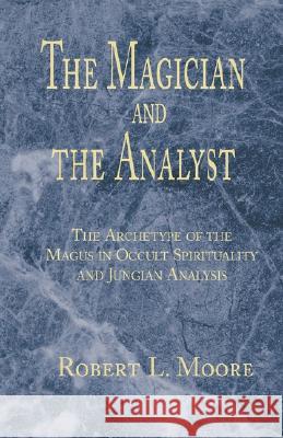 The Magician and the Analyst Robert L Moore, Ph.D. 9781401023577 Xlibris