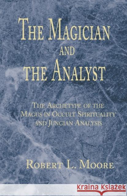 The Magician and the Analyst Robert L Moore, Ph.D. 9781401023584 Xlibris