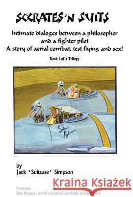 Socrates and Suits: Dialogue Between a Philosopher and a Fighter Pilot Simpson, Jack 9781401023652 Xlibris Corporation
