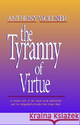 The Tyranny of 'Virtue' Anthony Wollner 9781401030704 Xlibris