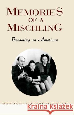 Memories of a Mischling: Becoming an American Marianne Gilbert Finnegan 9781401032487