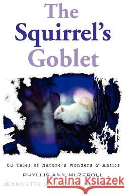 The Squirrel's Goblet Phyllis Ann Muzeroll Jeannette St Hilaire Muzeroll 9781401033385 Xlibris Corporation