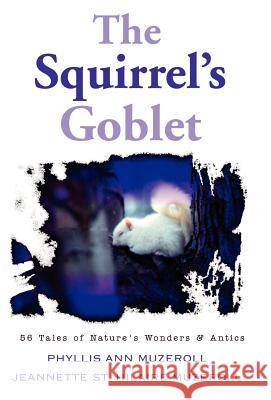 The Squirrel's Goblet Phyllis Ann Muzeroll Jeannette St Hilaire Muzeroll Jeannette St Hilaire Muzeroll 9781401033392 Xlibris Corporation