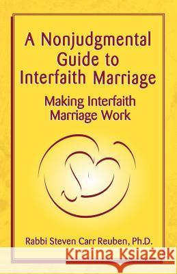 A Nonjudgmental Guide to Interfaith Marriage Steven Carr Reuben 9781401034047