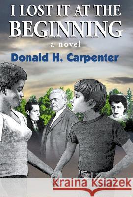 I Lost It At The Beginning Donald H. Carpenter 9781401042417