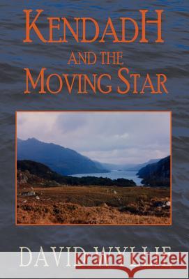 Kendadh and the Moving Star David Wyllie 9781401043940 XLIBRIS CORPORATION