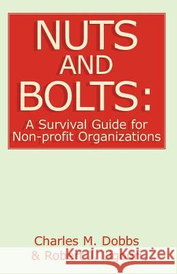 Nuts and Bolts: A Survival Guide for Non-Profit Organizations Dobbs, Charles M. 9781401047672