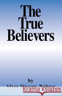 The True Believers Alyce Stevens Rohrer 9781401047771 Xlibris Us