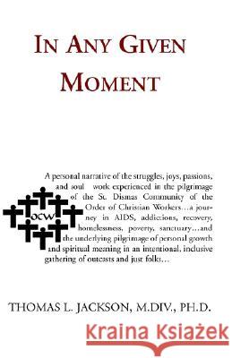 In Any Given Moment Ph. D. Thomas L. Jackson 9781401053758 XLIBRIS CORPORATION