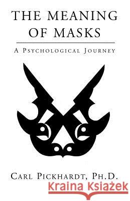 The Meaning of Masks - A Psychological Journey Carl Pickhardt 9781401054526