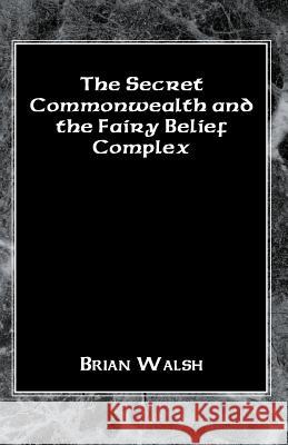 The Secret Commonwealth and the Fairy Belief Complex Associate Professor Brian Walsh, M a 9781401055455