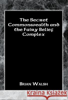 The Secret Commonwealth and the Fairy Belief Complex Associate Professor Brian Walsh, M a 9781401055462