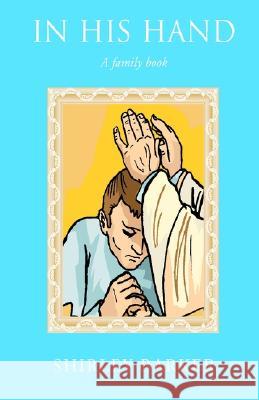 In His Hand Shirley Barker 9781401062132 Xlibris