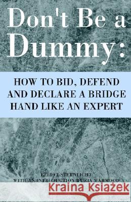 Don't Be a Dummy: How to Bid, Defend and Declare a Bridge Hand Like an Expert Zia Mahmood Elliot Sternlicht 9781401066741 Xlibris Us
