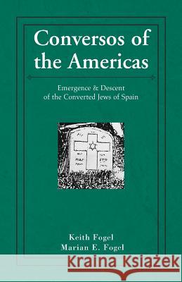Conversos of the Americas: Emergence & Descent of the Converted Jews of Spain Fogel, Keith 9781401071295