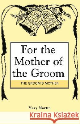 For the Mother of the Groom Mary Martin 9781401072575 Xlibris Corporation