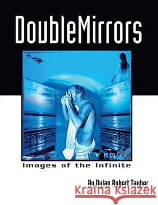 Double Mirrors: Images of the Infinite Dylan Robert Tauber 9781401073657 Xlibris Us