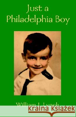 Just a Philadelphia Boy William J Lynch 9781401079116