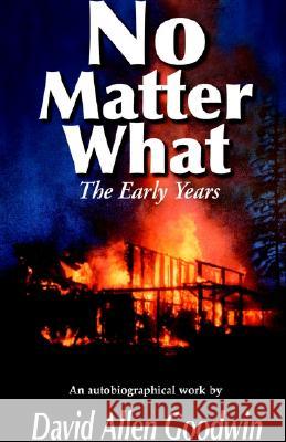 No Matter What: The Early Years (Volume One) David Allen Goodwin 9781401079277