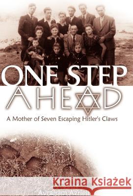 One Step Ahead: A Mother of Seven Escaping Hitler's Claws Azrieli, Avraham 9781401082819 XLIBRIS CORPORATION