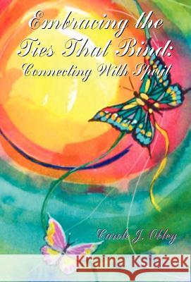 Embracing the Ties That Bind Carole J. Obley 9781401089726 Xlibris Corporation