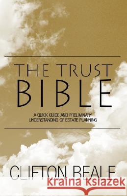 The Trust Bible: A Quick Guide and Preliminary Understanding of Estate Planning Clifton Beale 9781401089757 Xlibris Us