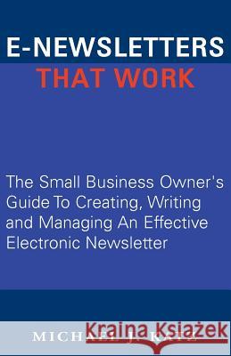 E-Newsletters That Work Michael J. Katz 9781401091231 Xlibris Corporation