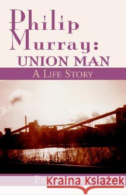 Philip Murray: Union Man: A Life Story Pat Angelo 9781401093273 Xlibris Us