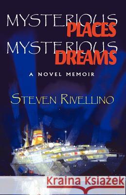 Mysterious Places, Mysterious Dreams: A Novel Memoir Rivellino, Steven 9781401095406 Xlibris Corporation