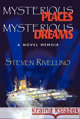 Mysterious Places, Mysterious Dreams: A Novel Memoir Rivellino, Steven 9781401095413 Xlibris Corporation