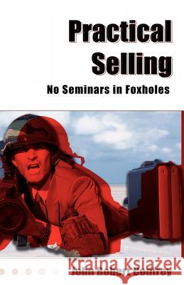 Practical Selling: No Seminars in Foxholes Confrey, John Robert 9781401096434 XLIBRIS CORPORATION