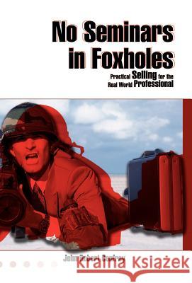 Practical Selling: No Seminars in Foxholes Confrey, John Robert 9781401096441 XLIBRIS CORPORATION