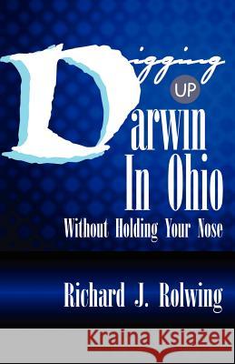 Digging Up Darwin Richard Rolwing 9781401097004 Xlibris Corporation