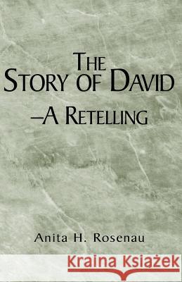 The Story of David- A Retelling Anita H. Rosenau 9781401097066 Xlibris Corporation