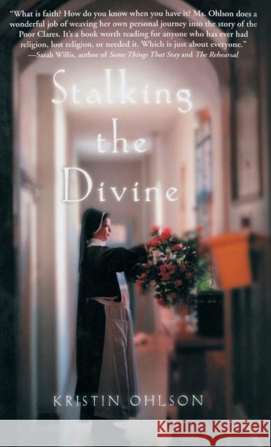 Stalking the Divine: Contemplating Faith with the Poor Clares Kristin Ohlson 9781401300258